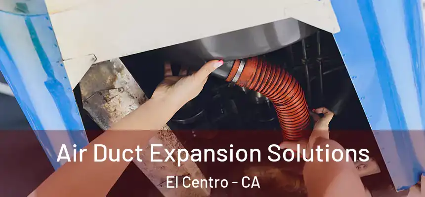 Air Duct Expansion Solutions El Centro - CA