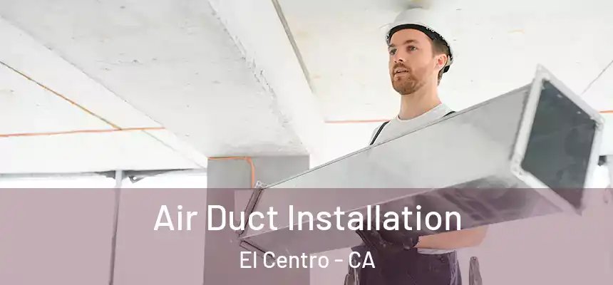  Air Duct Installation El Centro - CA