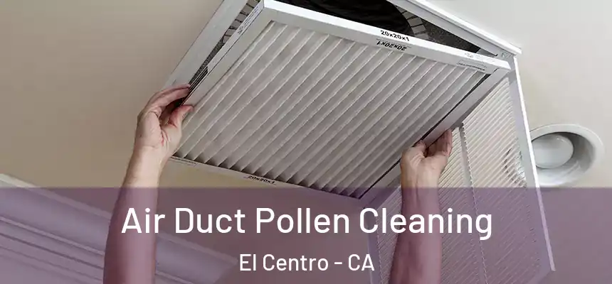 Air Duct Pollen Cleaning El Centro - CA