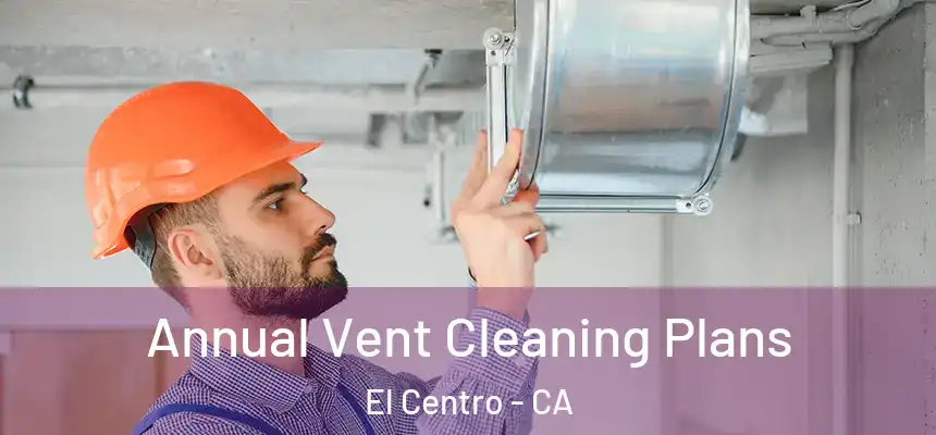 Annual Vent Cleaning Plans El Centro - CA