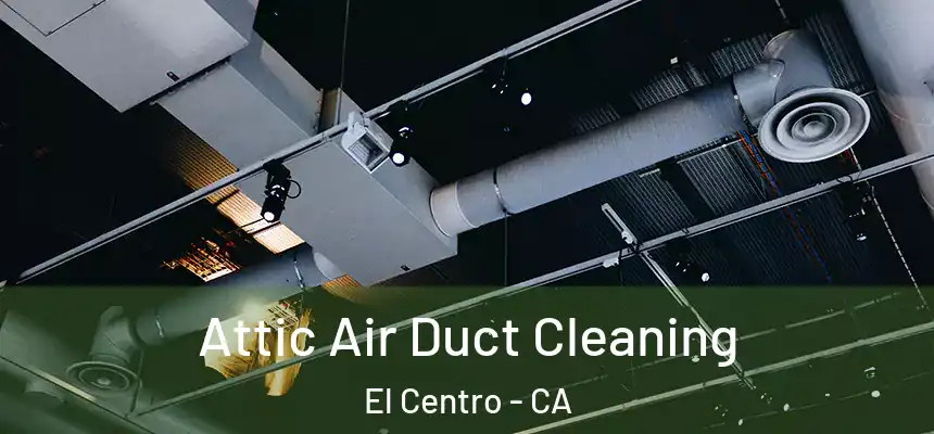 Attic Air Duct Cleaning El Centro - CA