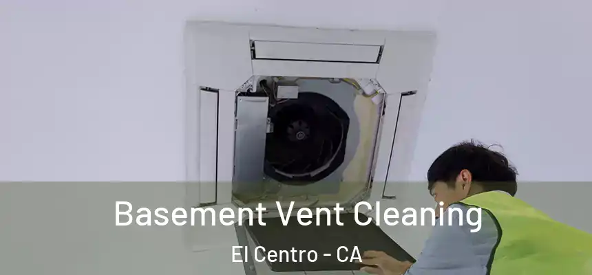  Basement Vent Cleaning El Centro - CA