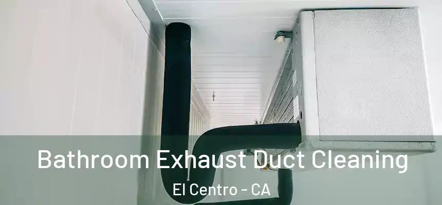  Bathroom Exhaust Duct Cleaning El Centro - CA