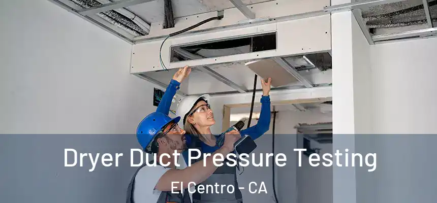 Dryer Duct Pressure Testing El Centro - CA