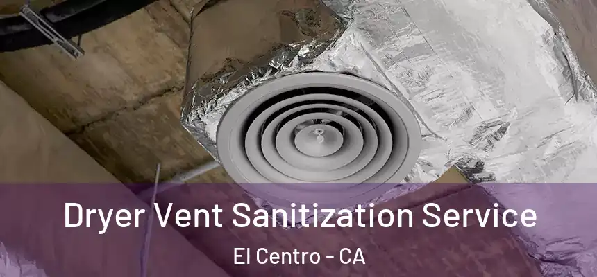 Dryer Vent Sanitization Service El Centro - CA