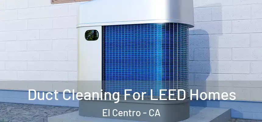  Duct Cleaning For LEED Homes El Centro - CA