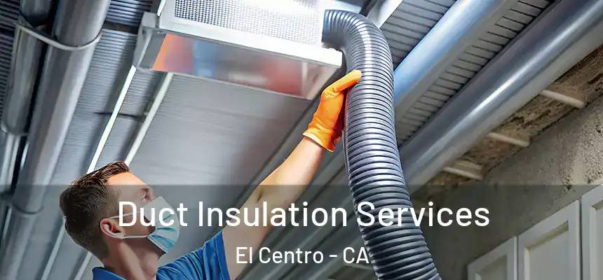  Duct Insulation Services El Centro - CA