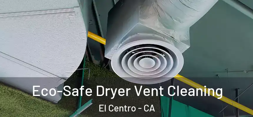 Eco-Safe Dryer Vent Cleaning El Centro - CA