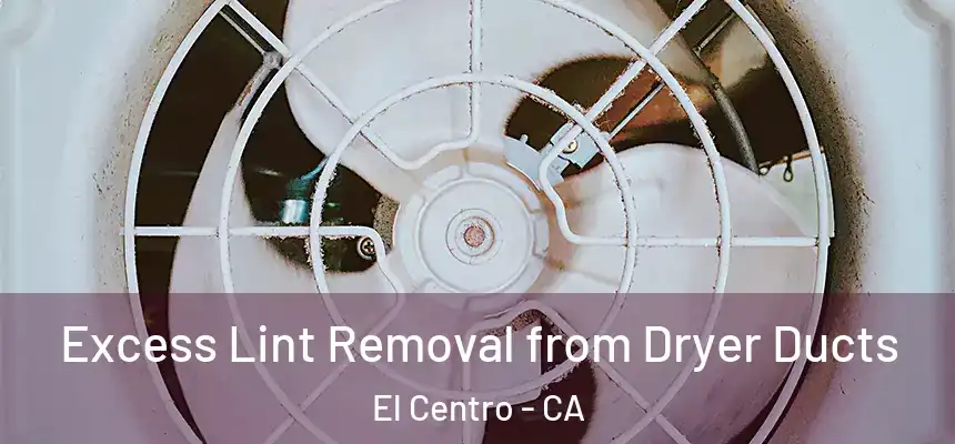  Excess Lint Removal from Dryer Ducts El Centro - CA