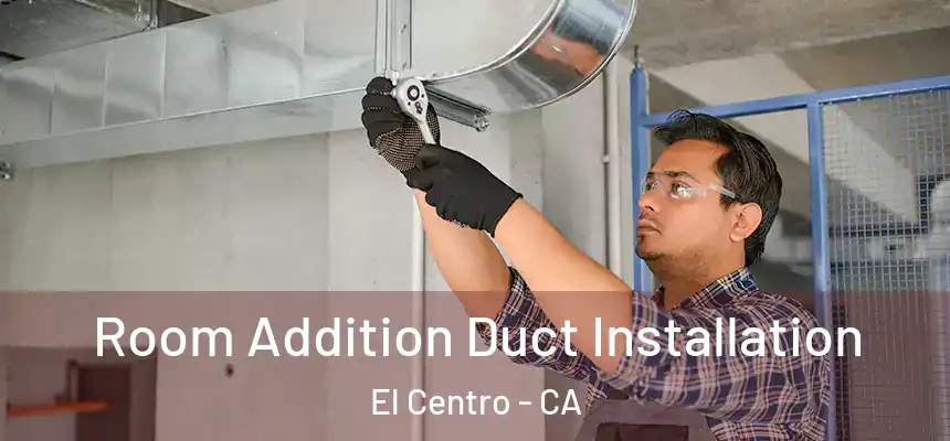 Room Addition Duct Installation El Centro - CA