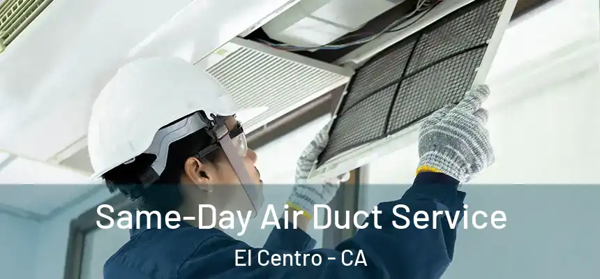 Same-Day Air Duct Service El Centro - CA