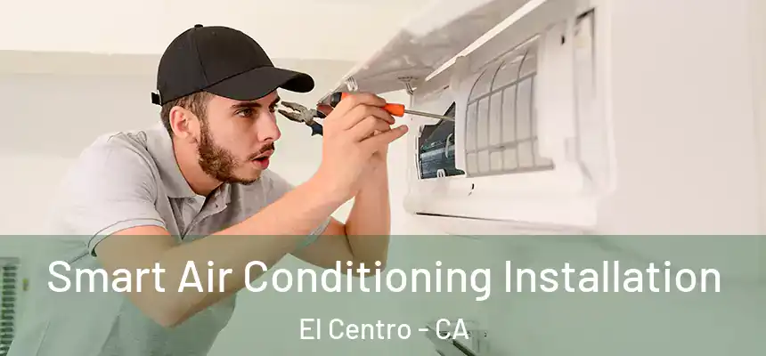 Smart Air Conditioning Installation El Centro - CA