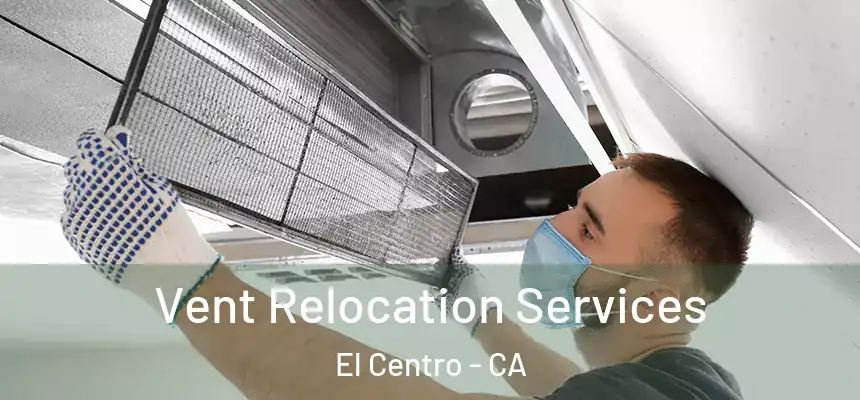  Vent Relocation Services El Centro - CA