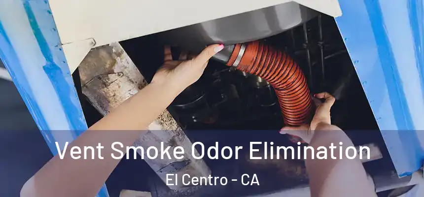 Vent Smoke Odor Elimination El Centro - CA