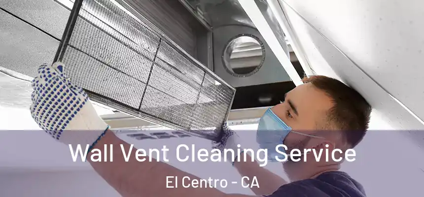 Wall Vent Cleaning Service El Centro - CA