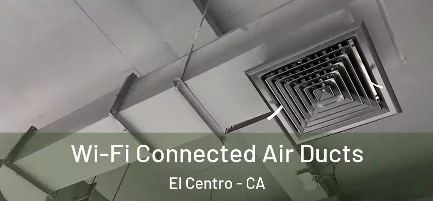  Wi-Fi Connected Air Ducts El Centro - CA